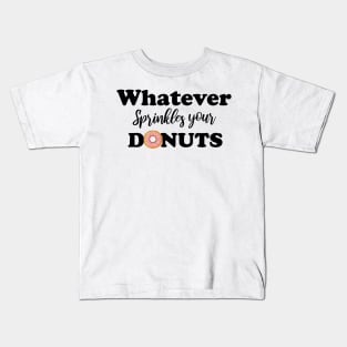 Whatever sprinkles your donuts Kids T-Shirt